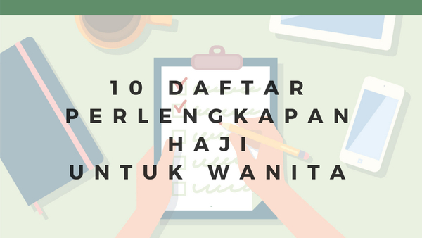 10 Daftar Perlengkapan Haji Untuk Wanita Nabawi